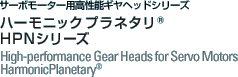 サーボモータ用高性能ギヤヘッドシリーズ ハーモニックプラネタリ HPNシリーズ